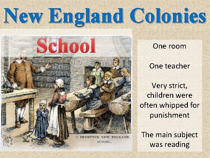 New England Colonies School One room One teacher Very strict, children were often whipped