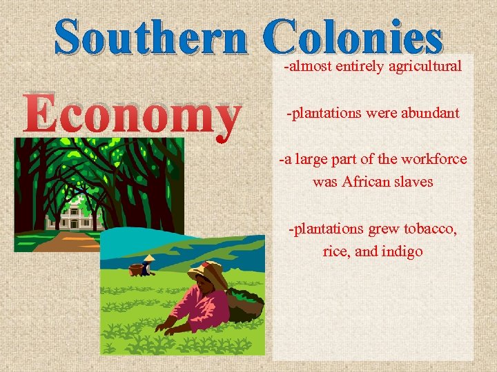 Southern Colonies Economy -almost entirely agricultural -plantations were abundant -a large part of the