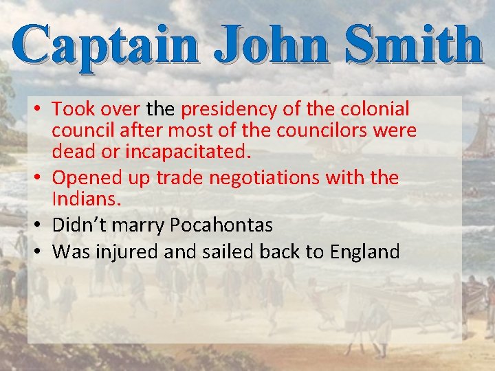 Captain John Smith • Took over the presidency of the colonial council after most