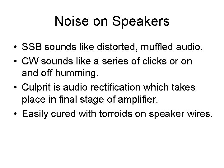 Noise on Speakers • SSB sounds like distorted, muffled audio. • CW sounds like