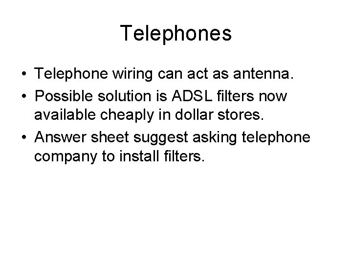 Telephones • Telephone wiring can act as antenna. • Possible solution is ADSL filters