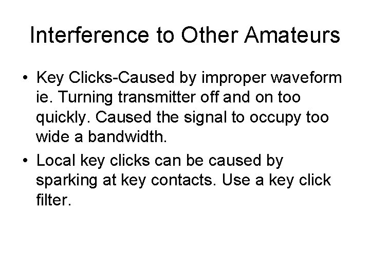 Interference to Other Amateurs • Key Clicks-Caused by improper waveform ie. Turning transmitter off