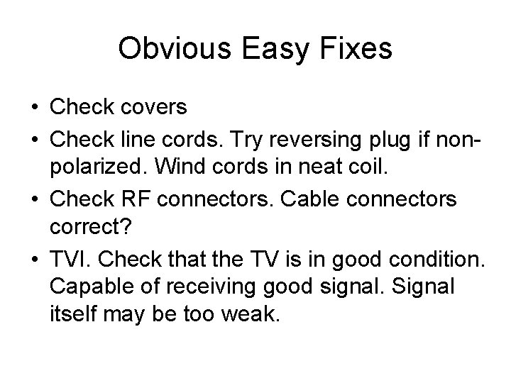 Obvious Easy Fixes • Check covers • Check line cords. Try reversing plug if