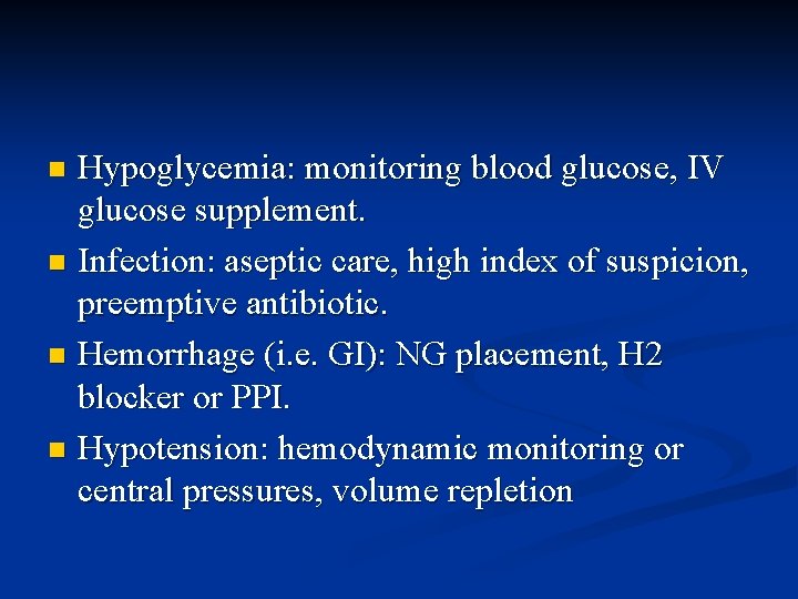 Hypoglycemia: monitoring blood glucose, IV glucose supplement. n Infection: aseptic care, high index of