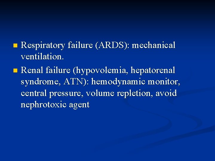 Respiratory failure (ARDS): mechanical ventilation. n Renal failure (hypovolemia, hepatorenal syndrome, ATN): hemodynamic monitor,