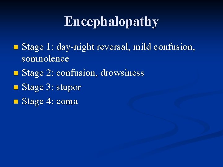 Encephalopathy Stage 1: day-night reversal, mild confusion, somnolence n Stage 2: confusion, drowsiness n