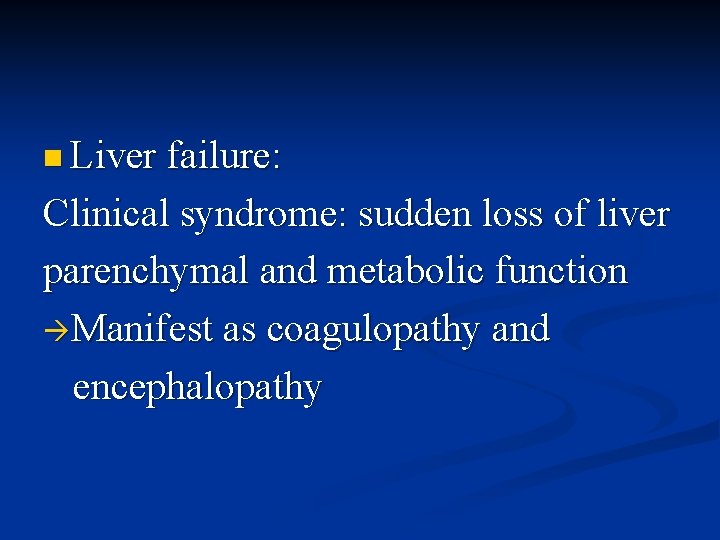 n Liver failure: Clinical syndrome: sudden loss of liver parenchymal and metabolic function Manifest
