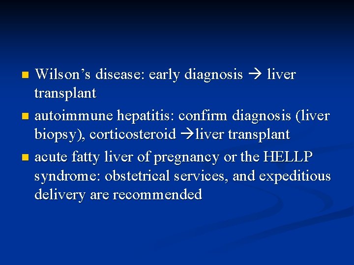 Wilson’s disease: early diagnosis liver transplant n autoimmune hepatitis: confirm diagnosis (liver biopsy), corticosteroid