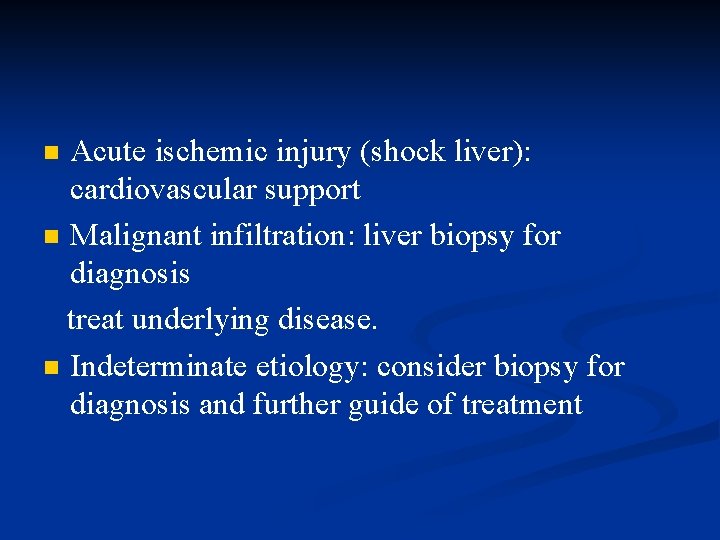 Acute ischemic injury (shock liver): cardiovascular support n Malignant infiltration: liver biopsy for :