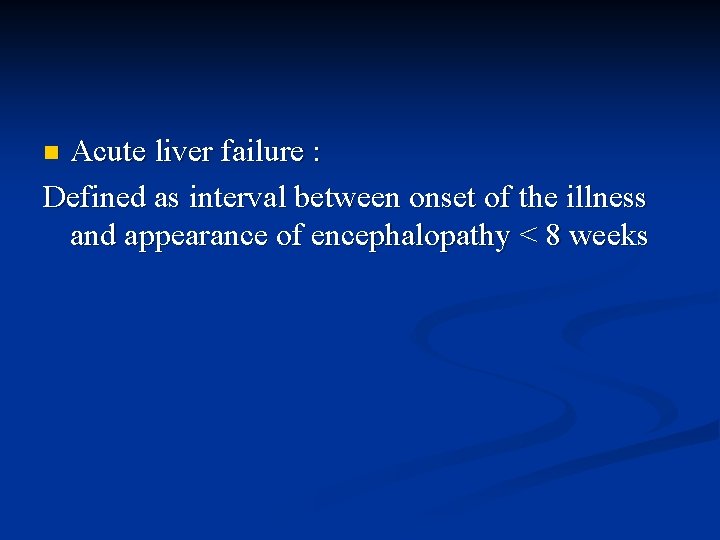 Acute liver failure : Defined as interval between onset of the illness and appearance