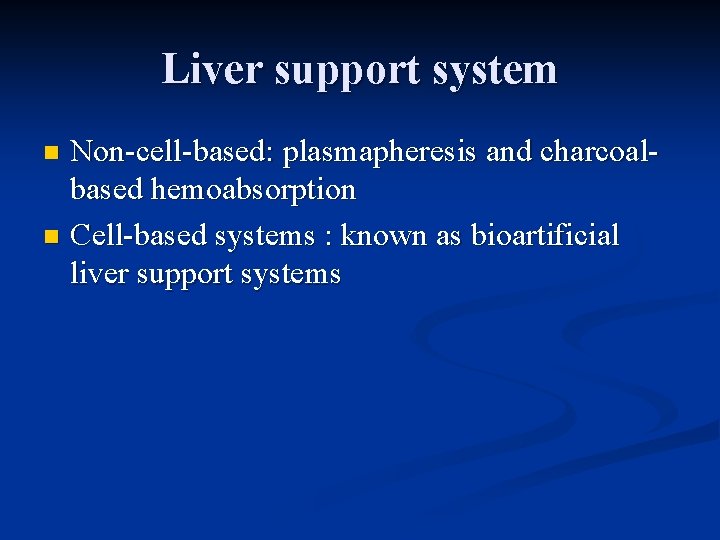 Liver support system Non-cell-based: plasmapheresis and charcoalbased hemoabsorption n Cell-based systems : known as