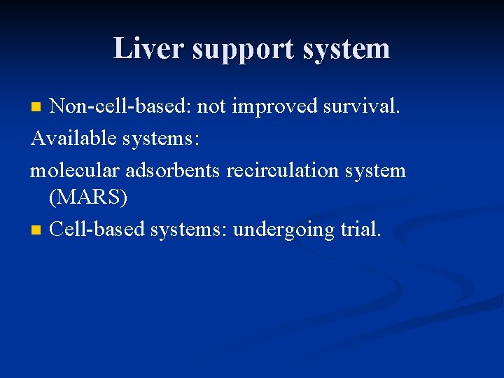 Liver support system Non-cell-based: not improved survival. Available systems: molecular adsorbents recirculation system (MARS)