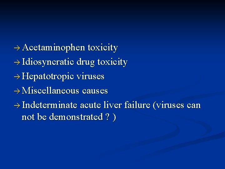  Acetaminophen toxicity Idiosyncratic drug toxicity Hepatotropic viruses Miscellaneous causes Indeterminate acute liver failure