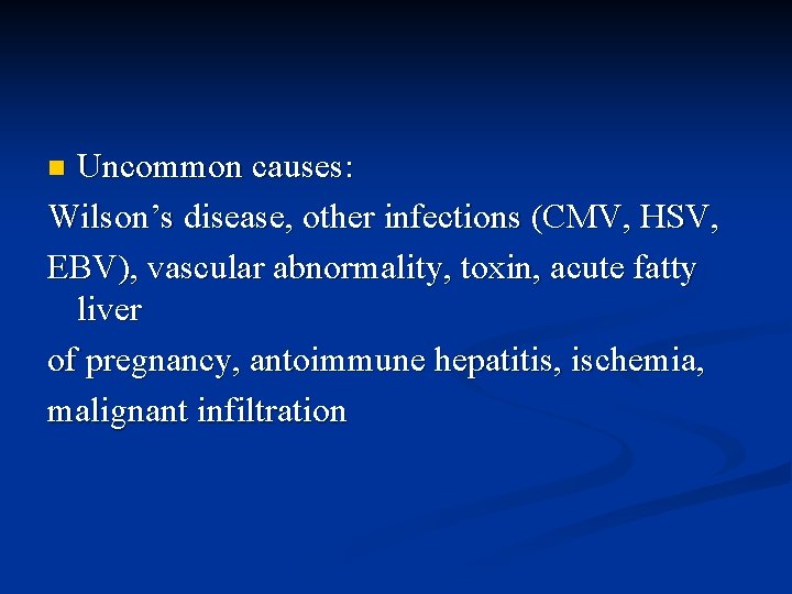 Uncommon causes: Wilson’s disease, other infections (CMV, HSV, EBV), vascular abnormality, toxin, acute fatty