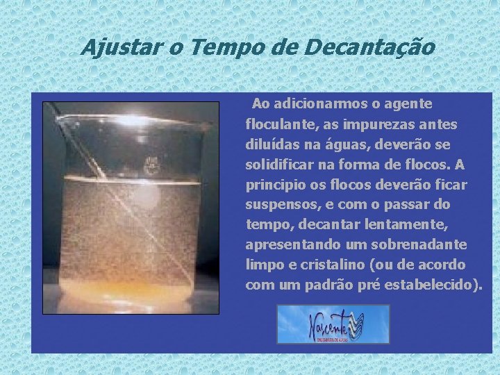 Ajustar o Tempo de Decantação Ao adicionarmos o agente floculante, as impurezas antes diluídas