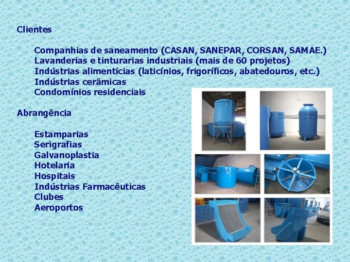 Clientes Companhias de saneamento (CASAN, SANEPAR, CORSAN, SAMAE. ) Lavanderias e tinturarias industriais (mais