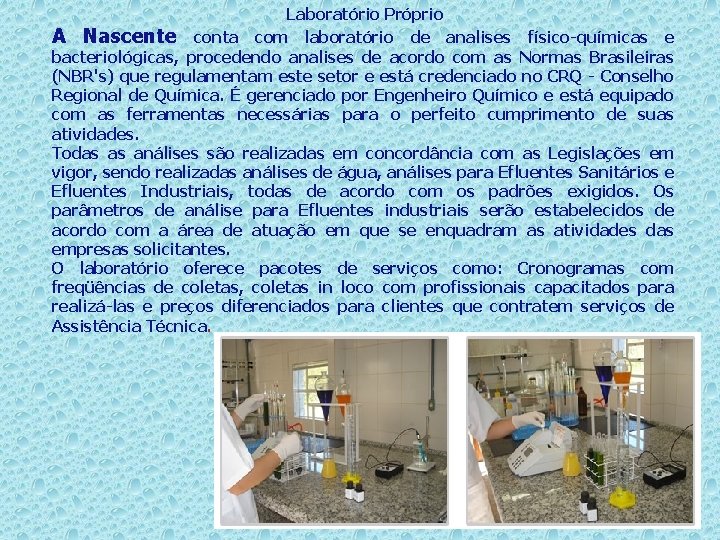Laboratório Próprio A Nascente conta com laboratório de analises físico-químicas e bacteriológicas, procedendo analises