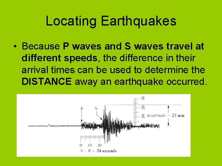 Locating Earthquakes • Because P waves and S waves travel at different speeds, speeds