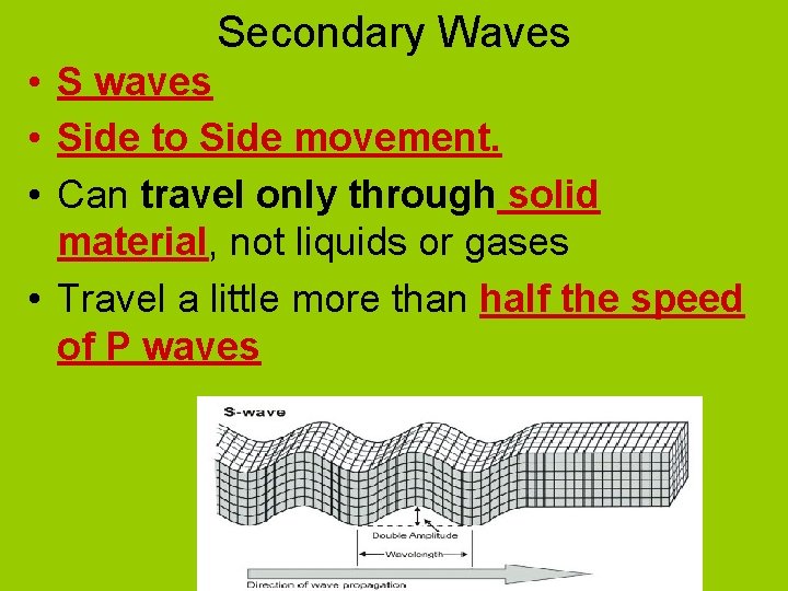 Secondary Waves • S waves • Side to Side movement. • Can travel only