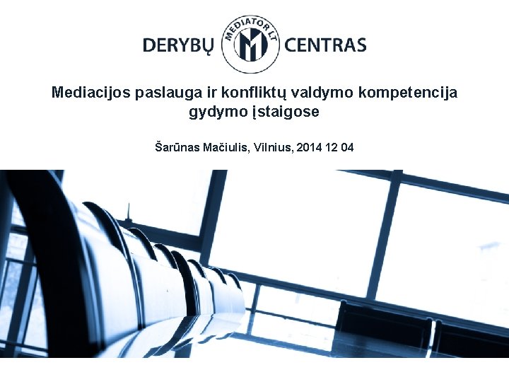 Mediacijos paslauga ir konfliktų valdymo kompetencija gydymo įstaigose Šarūnas Mačiulis, Vilnius, 2014 12 04