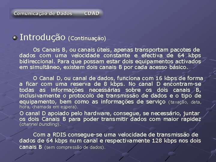 Introdução (Continuação) Os Canais B, ou canais úteis, apenas transportam pacotes de dados com