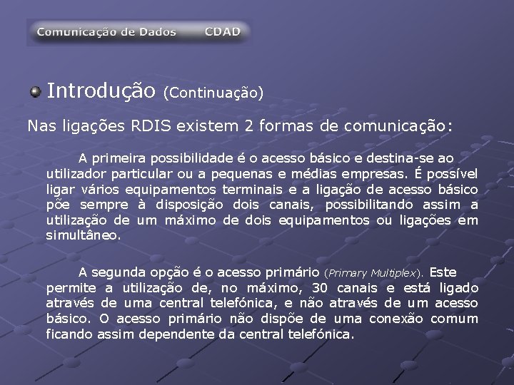Introdução (Continuação) Nas ligações RDIS existem 2 formas de comunicação: A primeira possibilidade é