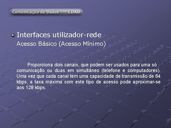 Interfaces utilizador-rede Acesso Básico (Acesso Mínimo) Proporciona dois canais, que podem ser usados para