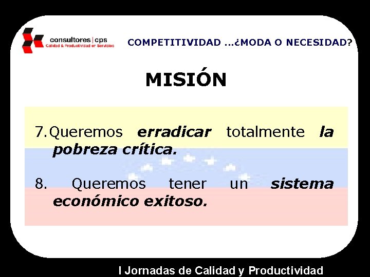 COMPETITIVIDAD. . . ¿MODA O NECESIDAD? MISIÓN 7. Queremos erradicar pobreza crítica. totalmente 8.