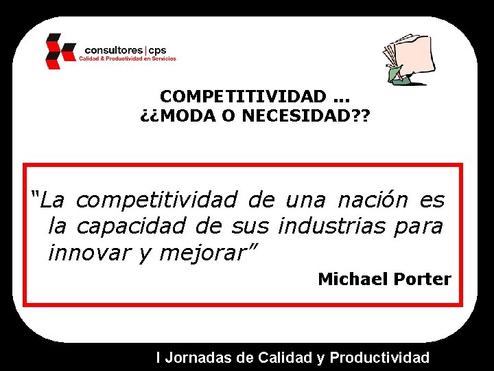 COMPETITIVIDAD. . . ¿¿MODA O NECESIDAD? ? “La competitividad de una nación es la