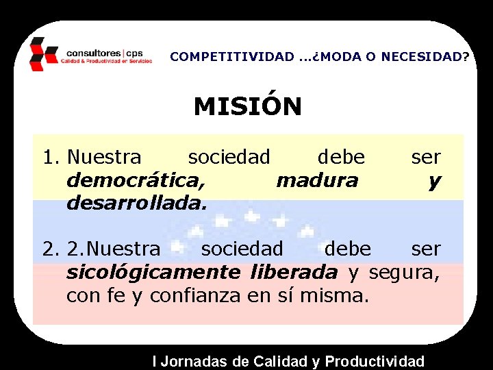 COMPETITIVIDAD. . . ¿MODA O NECESIDAD? MISIÓN 1. Nuestra sociedad debe democrática, madura desarrollada.