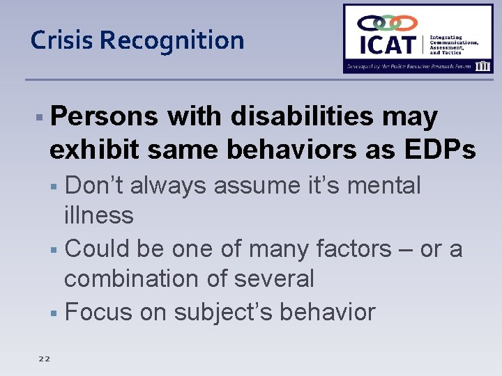 Crisis Recognition Persons with disabilities may exhibit same behaviors as EDPs Don’t always assume