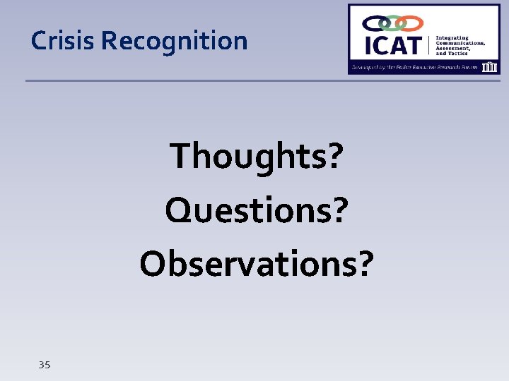 Crisis Recognition Thoughts? Questions? Observations? 35 