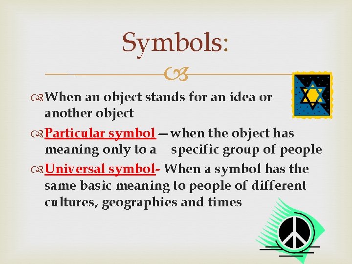 Symbols: When an object stands for an idea or another object Particular symbol—when the