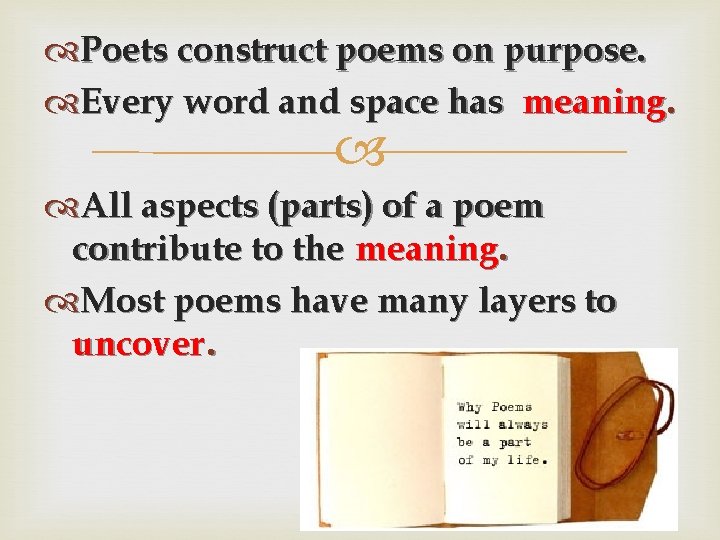  Poets construct poems on purpose. Every word and space has meaning. All aspects