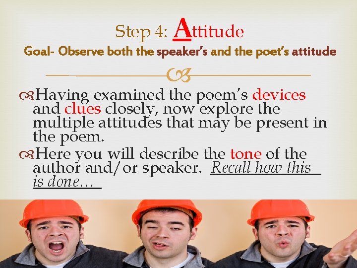 Step 4: Attitude Goal- Observe both the speaker’s and the poet’s attitude Having examined