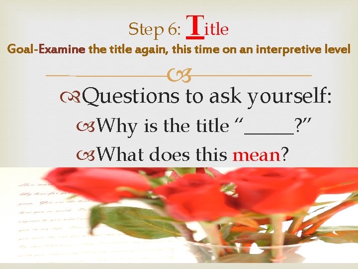 Step 6: Title Goal-Examine the title again, this time on an interpretive level Questions
