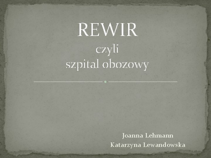 REWIR czyli szpital obozowy Joanna Lehmann Katarzyna Lewandowska 