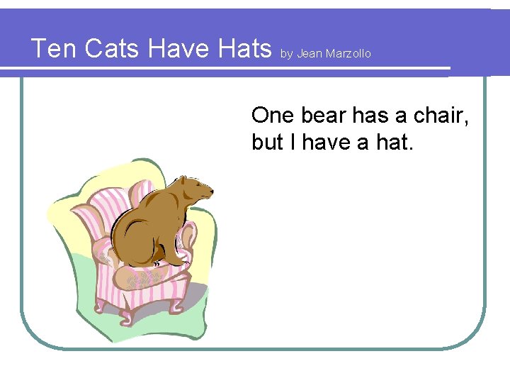 Ten Cats Have Hats by Jean Marzollo One bear has a chair, but I
