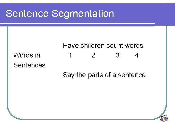 Sentence Segmentation Words in Sentences Have children count words 1 2 3 4 Say