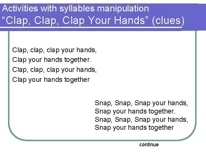 Activities with syllables manipulation “Clap, Clap Your Hands” (clues) Clap, clap your hands, Clap