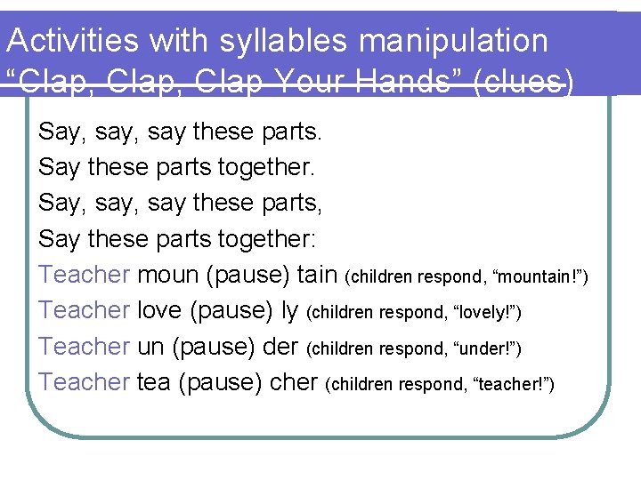 Activities with syllables manipulation “Clap, Clap Your Hands” (clues) Say, say these parts. Say