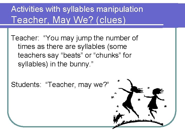 Activities with syllables manipulation Teacher, May We? (clues) Teacher: “You may jump the number