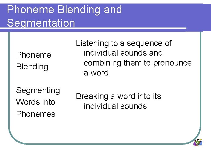 Phoneme Blending and Segmentation Phoneme Blending Listening to a sequence of individual sounds and