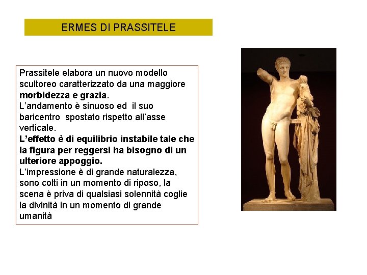 ERMES DI PRASSITELE Prassitele elabora un nuovo modello scultoreo caratterizzato da una maggiore morbidezza