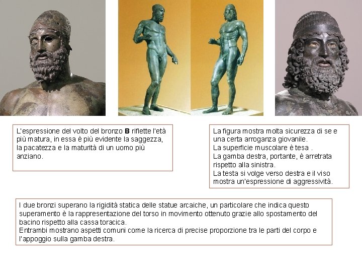 L’espressione del volto del bronzo B riflette l’età più matura, in essa è più