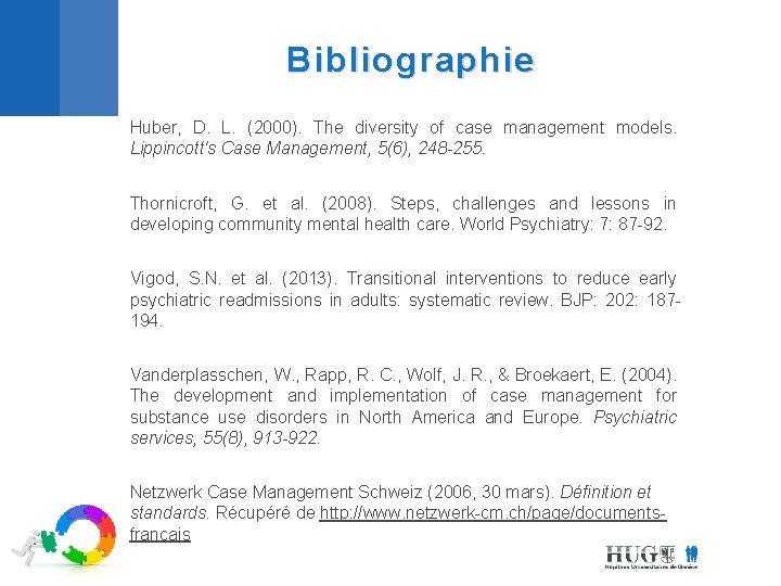Bibliographie Huber, D. L. (2000). The diversity of case management models. Lippincott's Case Management,