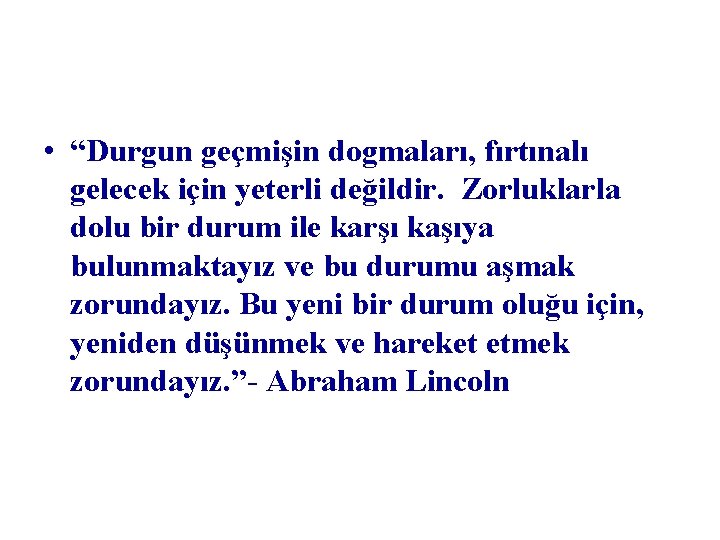  • “Durgun geçmişin dogmaları, fırtınalı gelecek için yeterli değildir. Zorluklarla dolu bir durum