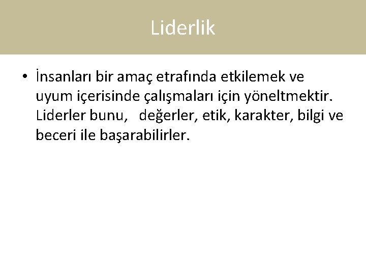 Liderlik • İnsanları bir amaç etrafında etkilemek ve uyum içerisinde çalışmaları için yöneltmektir. Liderler