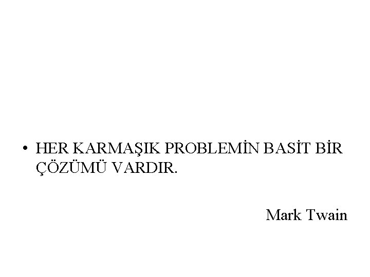  • HER KARMAŞIK PROBLEMİN BASİT BİR ÇÖZÜMÜ VARDIR. Mark Twain 