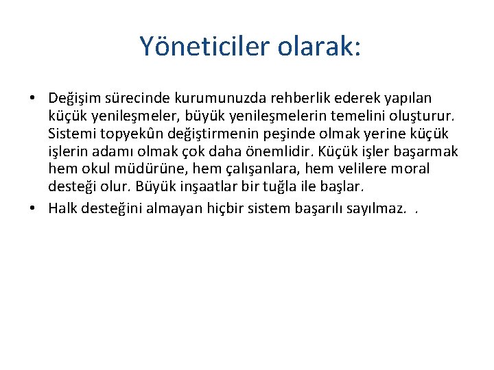  Yöneticiler olarak: • Değişim sürecinde kurumunuzda rehberlik ederek yapılan küçük yenileşmeler, büyük yenileşmelerin